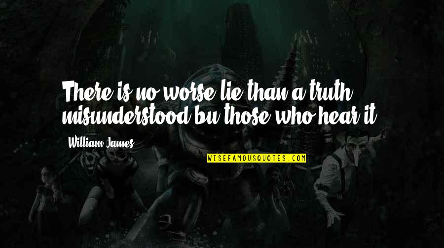 Damoragon Quotes By William James: There is no worse lie than a truth