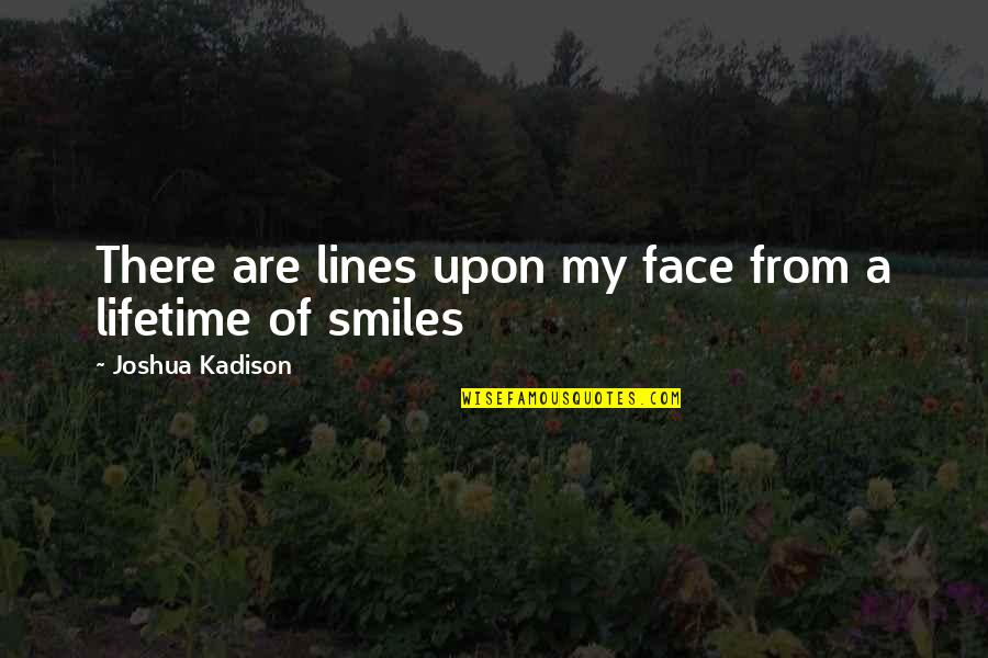 Damore Hamric Schneider Inc Quotes By Joshua Kadison: There are lines upon my face from a Damore Hamric Schneider Inc Quotes By Joshua Kadison: There are lines upon my face from a