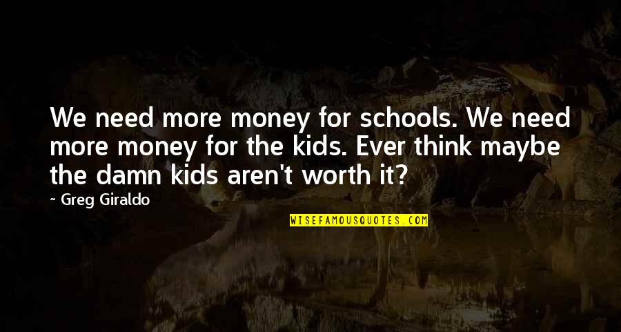 Damos Rigas Quotes By Greg Giraldo: We need more money for schools. We need