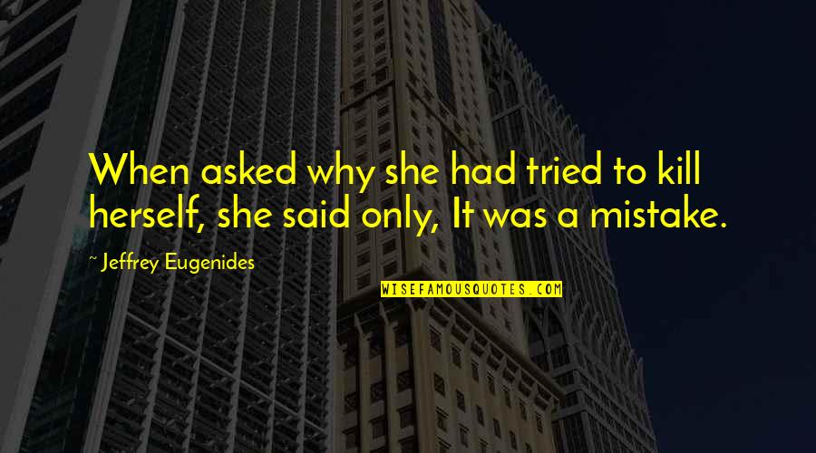 Damours De Louvieres Quotes By Jeffrey Eugenides: When asked why she had tried to kill