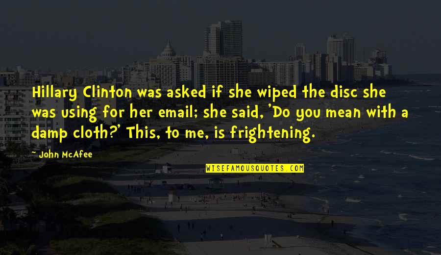 Damp Quotes By John McAfee: Hillary Clinton was asked if she wiped the
