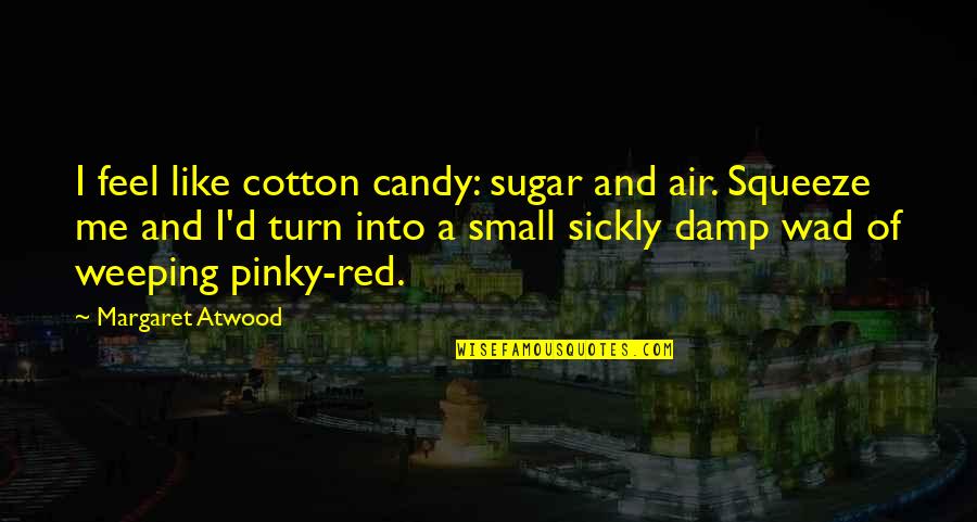 Damp Quotes By Margaret Atwood: I feel like cotton candy: sugar and air.
