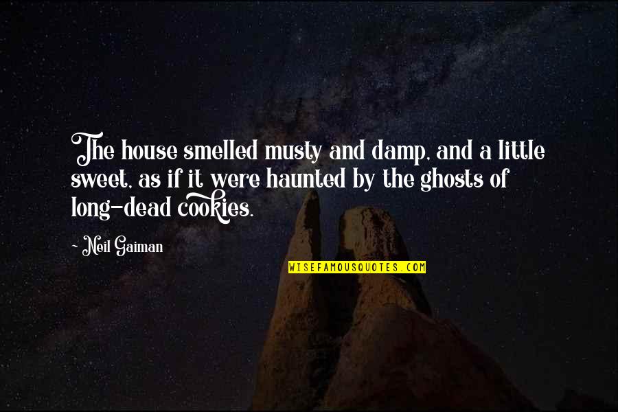 Damp Quotes By Neil Gaiman: The house smelled musty and damp, and a