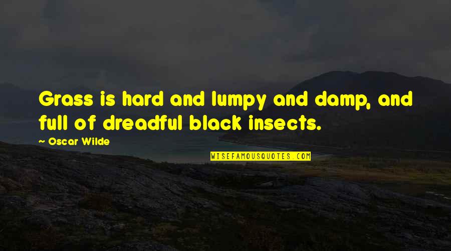 Damp Quotes By Oscar Wilde: Grass is hard and lumpy and damp, and