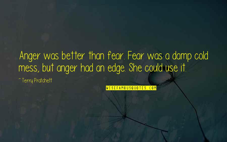 Damp Quotes By Terry Pratchett: Anger was better than fear. Fear was a