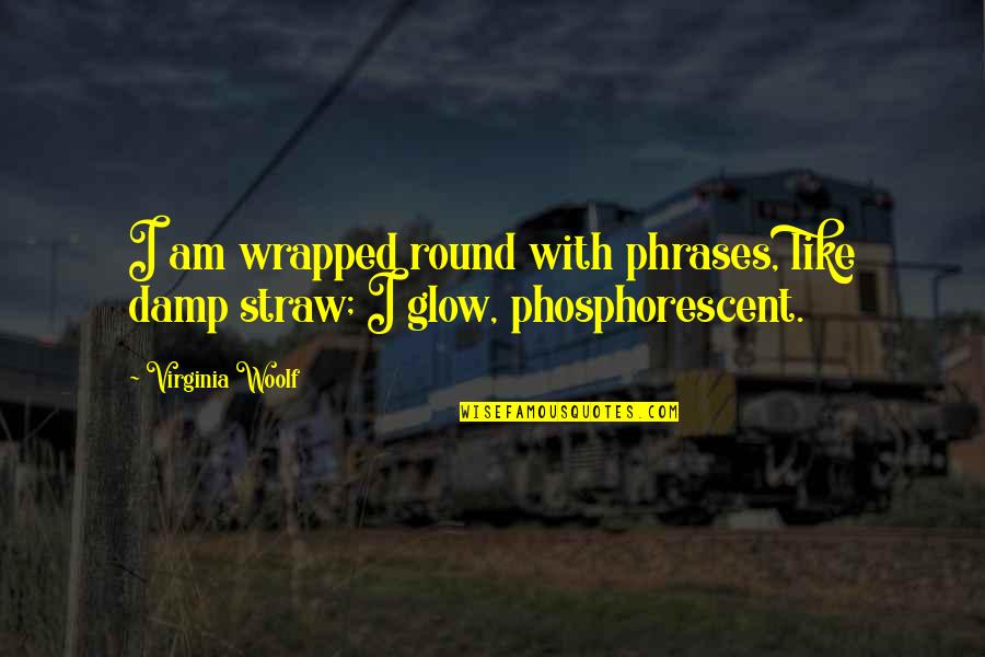 Damp Quotes By Virginia Woolf: I am wrapped round with phrases, like damp