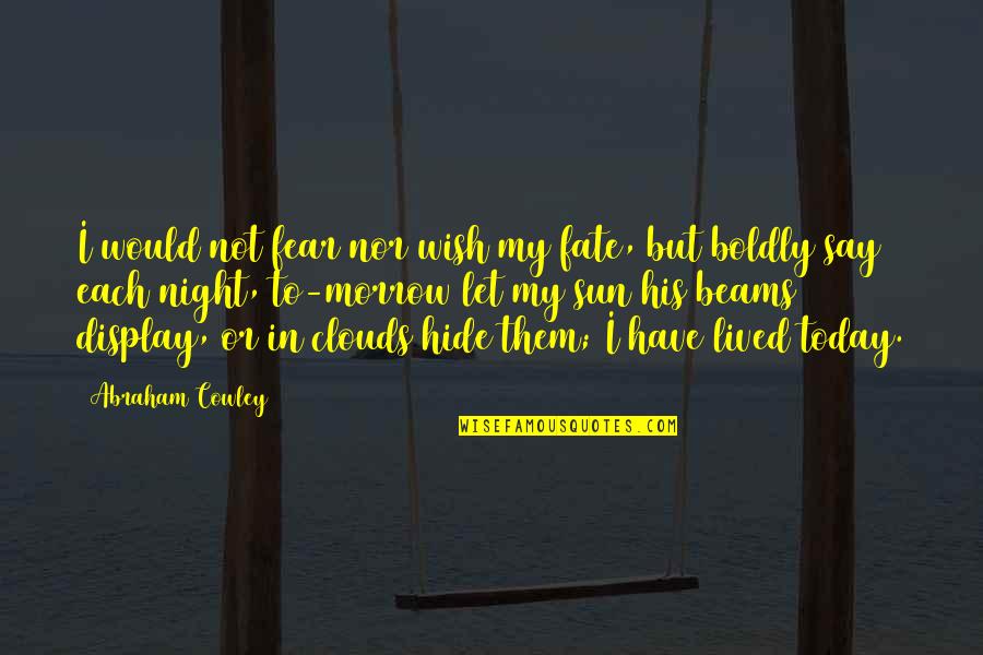 Damp Soil Quotes By Abraham Cowley: I would not fear nor wish my fate,