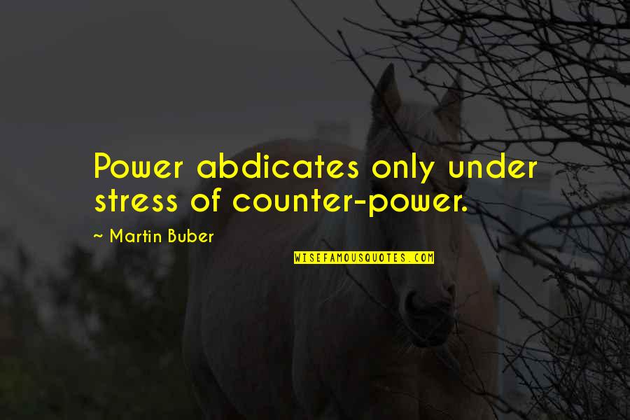 Damp Squib Quotes By Martin Buber: Power abdicates only under stress of counter-power.