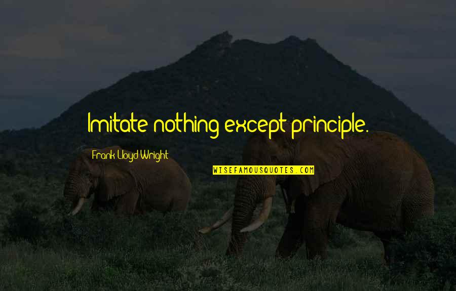 Damped Quotes By Frank Lloyd Wright: Imitate nothing except principle.