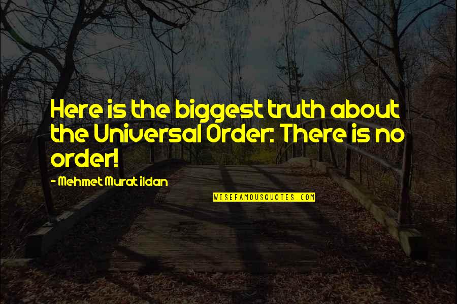 Dampen Your Spirits Quotes By Mehmet Murat Ildan: Here is the biggest truth about the Universal