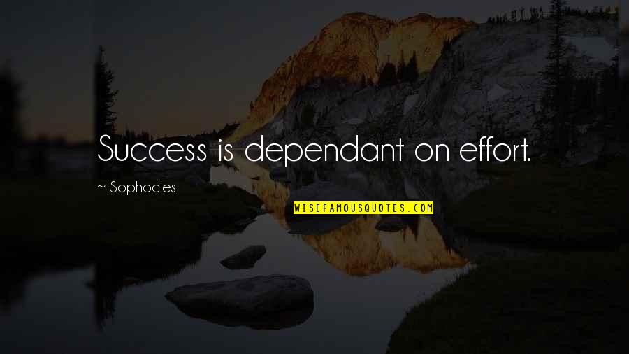 Dampen Your Spirits Quotes By Sophocles: Success is dependant on effort.