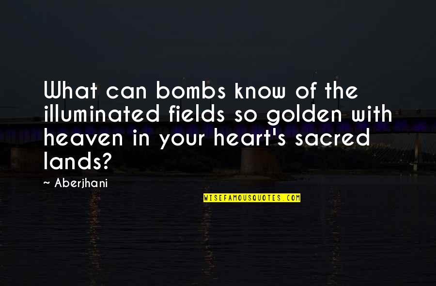Dampening Quotes By Aberjhani: What can bombs know of the illuminated fields Dampening Quotes By Aberjhani: What can bombs know of the illuminated fields