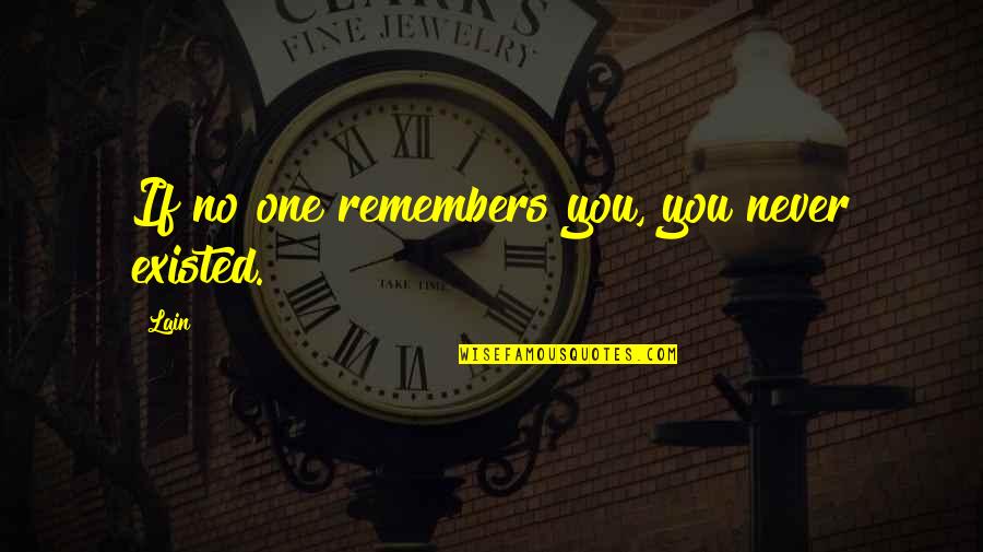 Dampening Quotes By Lain: If no one remembers you, you never existed.