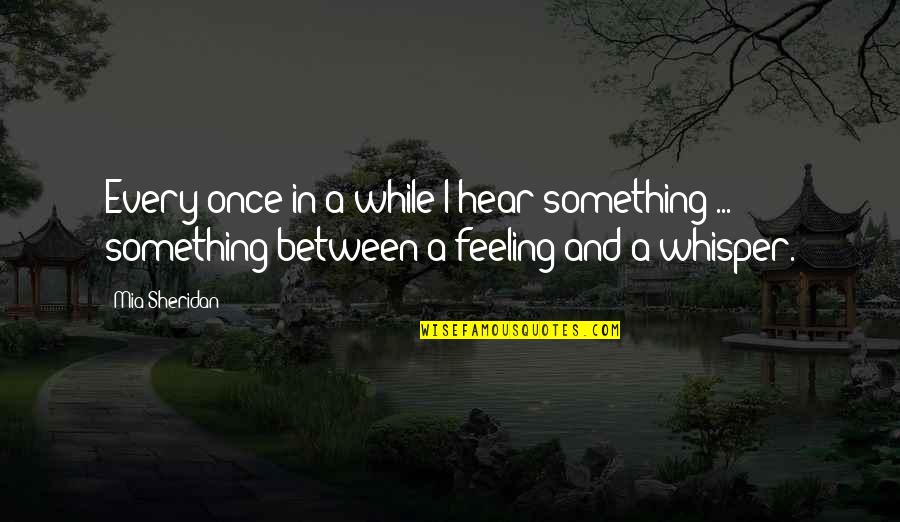 Dampening Quotes By Mia Sheridan: Every once in a while I hear something Dampening Quotes By Mia Sheridan: Every once in a while I hear something