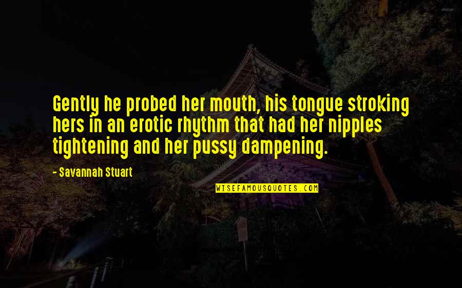 Dampening Quotes By Savannah Stuart: Gently he probed her mouth, his tongue stroking Dampening Quotes By Savannah Stuart: Gently he probed her mouth, his tongue stroking