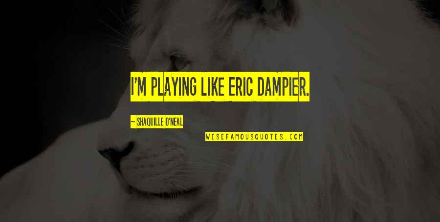 Dampier Nba Quotes By Shaquille O'Neal: I'm playing like Eric Dampier.