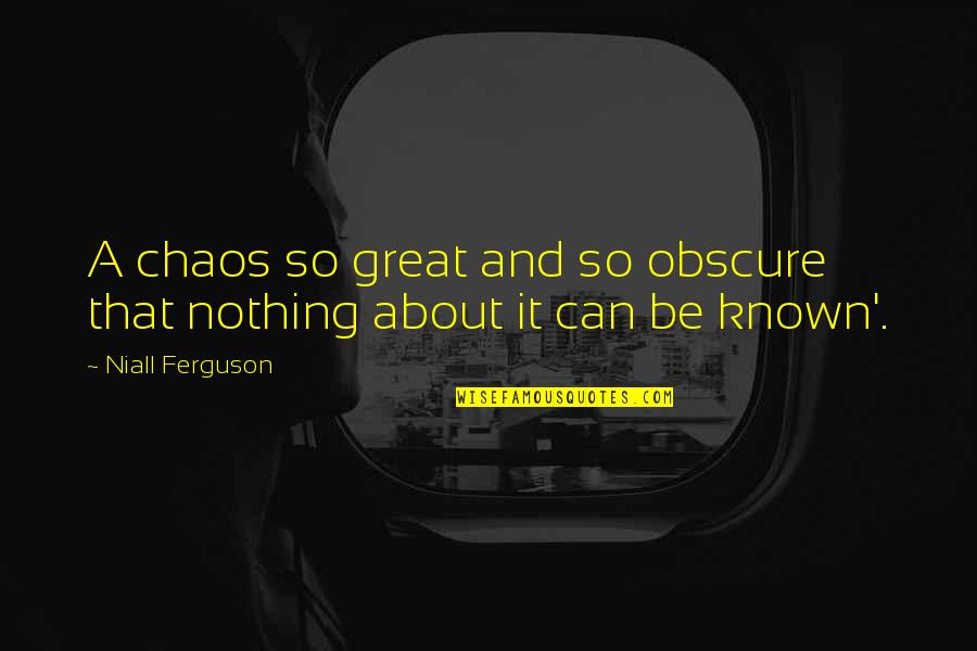 Dampierre Grand Quotes By Niall Ferguson: A chaos so great and so obscure that Dampierre Grand Quotes By Niall Ferguson: A chaos so great and so obscure that
