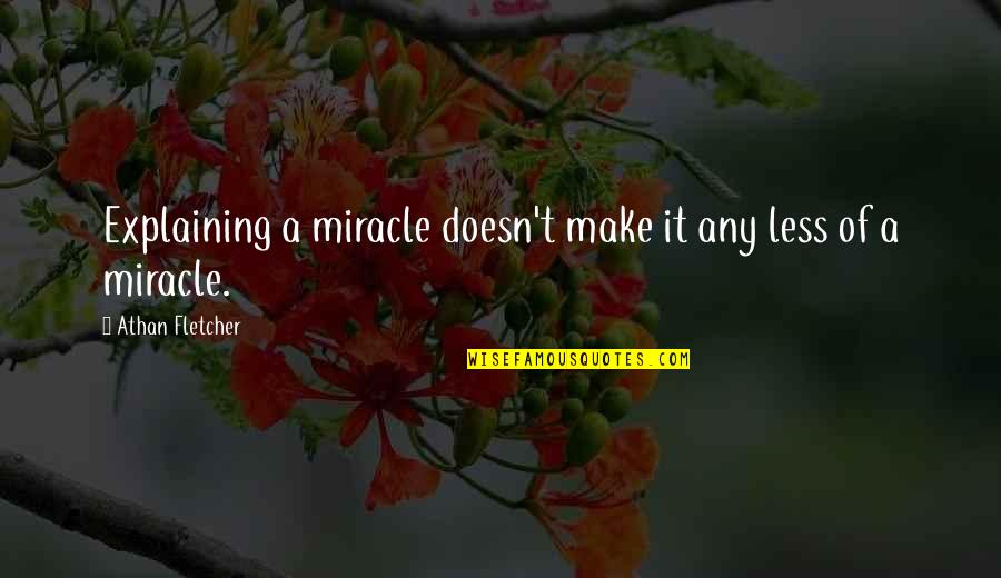 Dampierre Little League Quotes By Athan Fletcher: Explaining a miracle doesn't make it any less