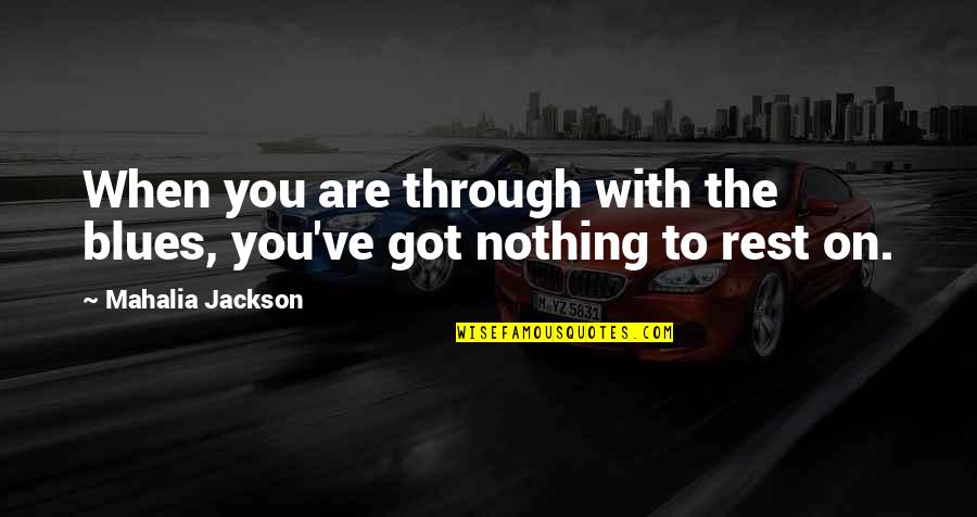 Dampierre Little League Quotes By Mahalia Jackson: When you are through with the blues, you've