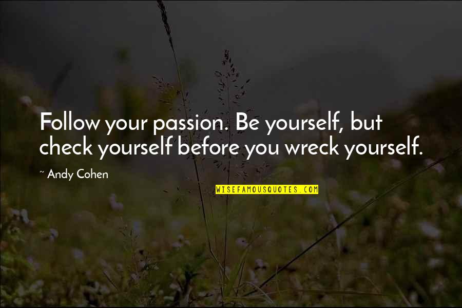 Damsel Fly Quotes By Andy Cohen: Follow your passion. Be yourself, but check yourself