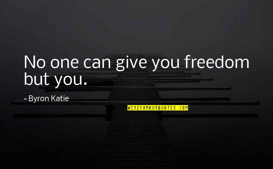 Damsel Fly Quotes By Byron Katie: No one can give you freedom but you.
