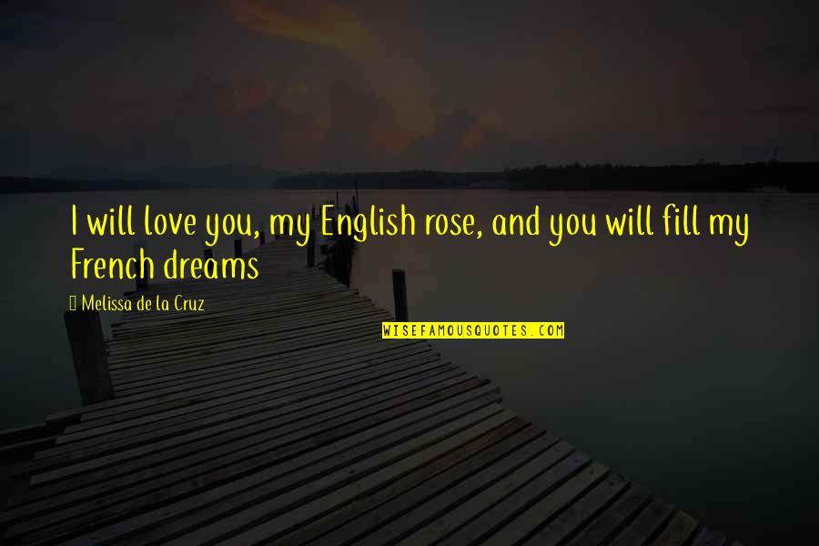 Damsel Fly Quotes By Melissa De La Cruz: I will love you, my English rose, and