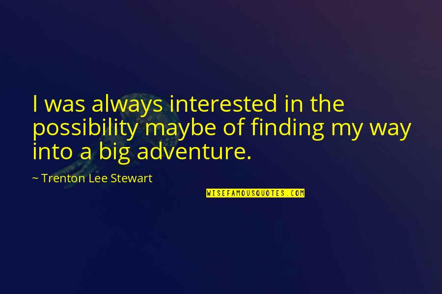 Damsel Fly Quotes By Trenton Lee Stewart: I was always interested in the possibility maybe