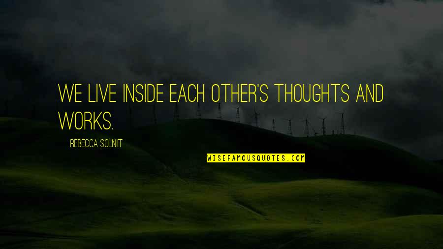 Damsel In Distress Movie Quotes By Rebecca Solnit: We live inside each other's thoughts and works. Damsel In Distress Movie Quotes By Rebecca Solnit: We live inside each other's thoughts and works.