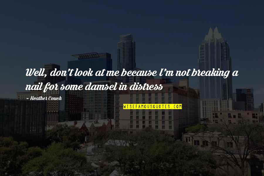 Damsel In Distress Quotes By Heather Couch: Well, don't look at me because I'm not