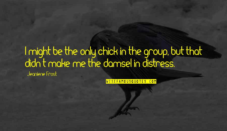 Damsel In Distress Quotes By Jeaniene Frost: I might be the only chick in the