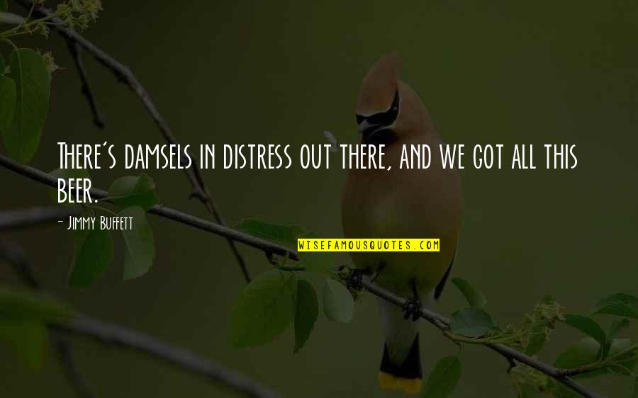 Damsel In Distress Quotes By Jimmy Buffett: There's damsels in distress out there, and we