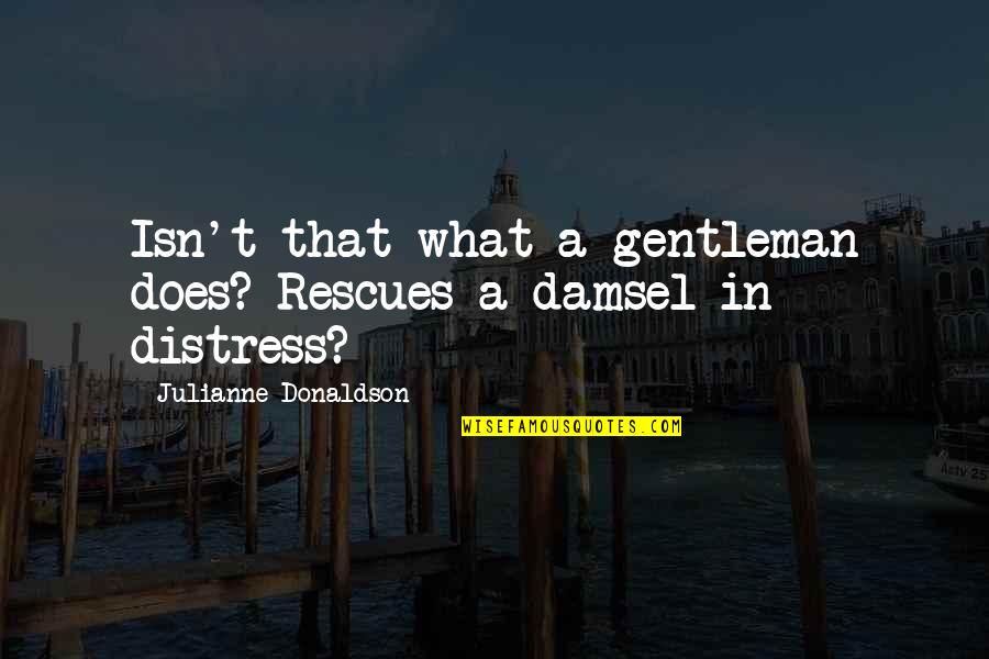 Damsel In Distress Quotes By Julianne Donaldson: Isn't that what a gentleman does? Rescues a