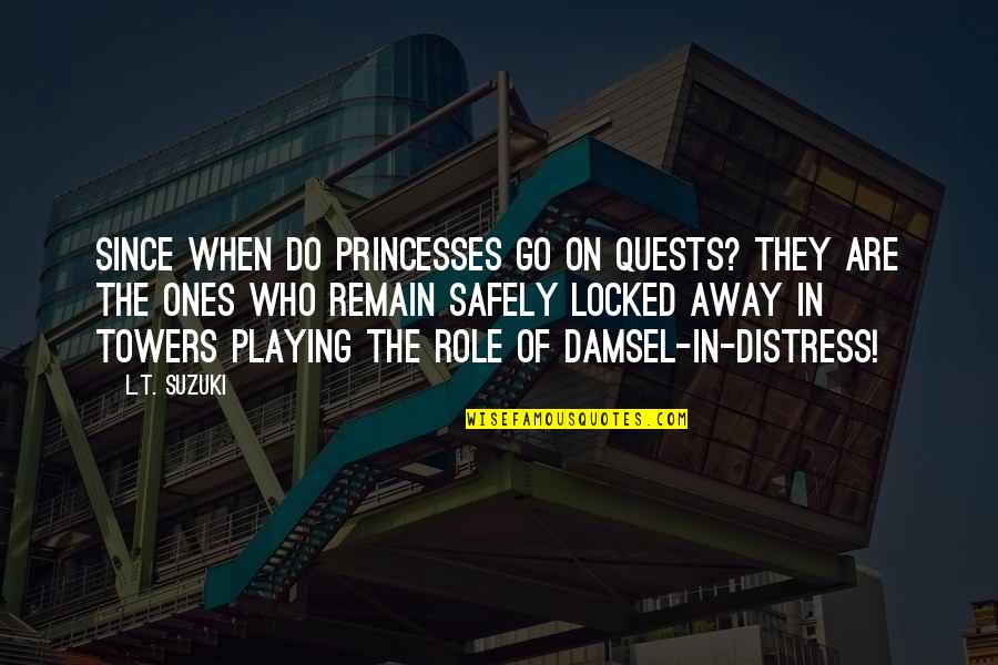 Damsel In Distress Quotes By L.T. Suzuki: Since when do princesses go on quests? They