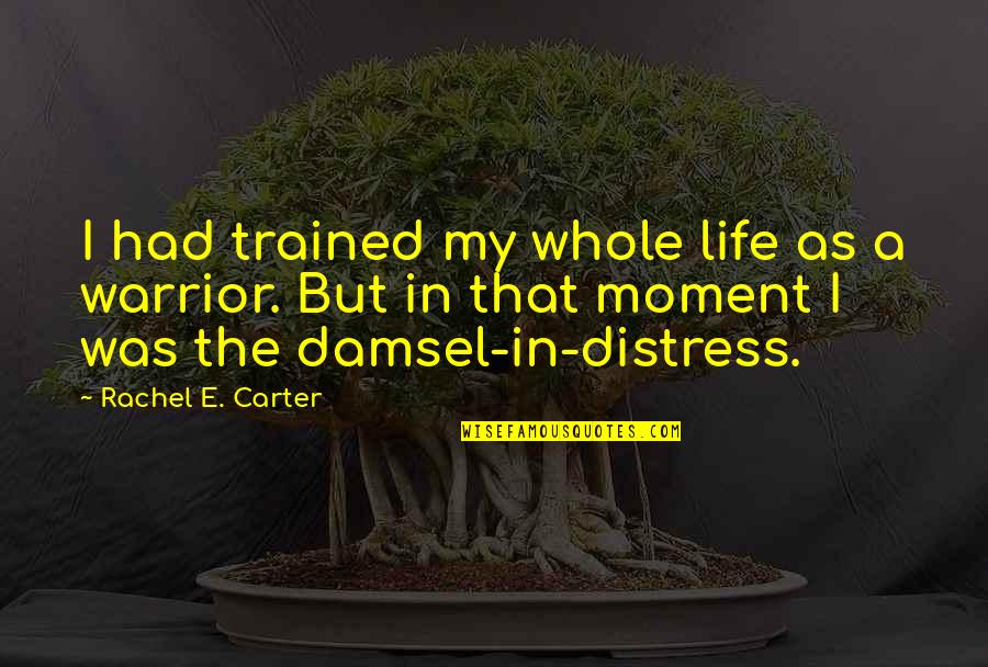 Damsel In Distress Quotes By Rachel E. Carter: I had trained my whole life as a