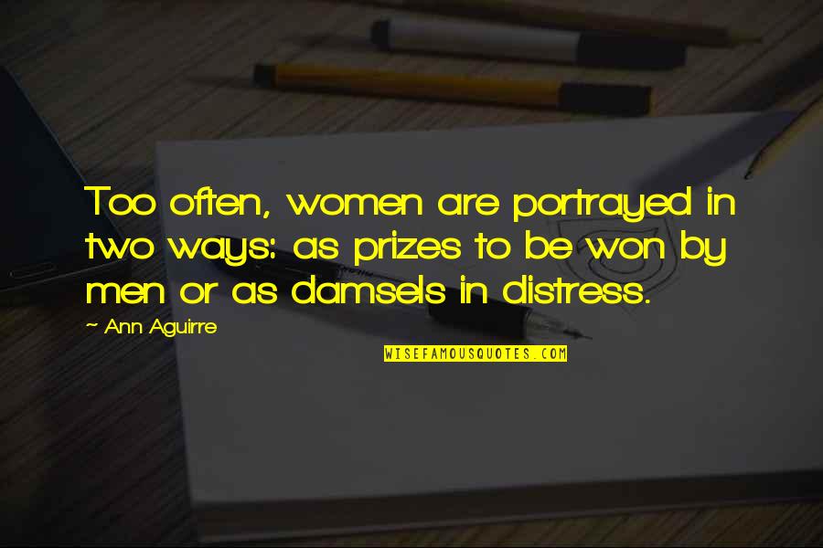 Damsels Quotes By Ann Aguirre: Too often, women are portrayed in two ways: