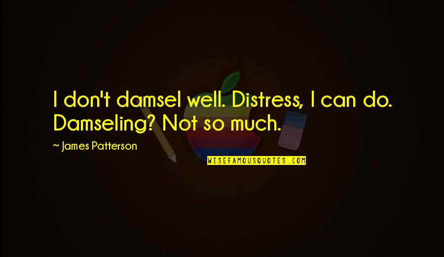 Damsels Quotes By James Patterson: I don't damsel well. Distress, I can do.