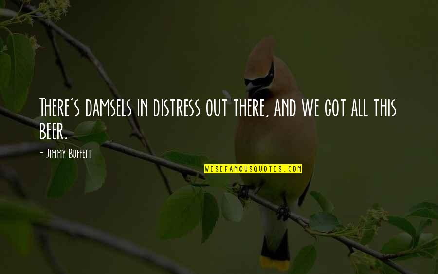 Damsels Quotes By Jimmy Buffett: There's damsels in distress out there, and we