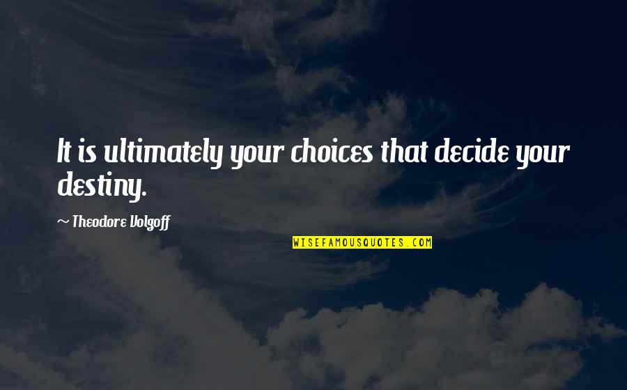 Damsgaards Quotes By Theodore Volgoff: It is ultimately your choices that decide your