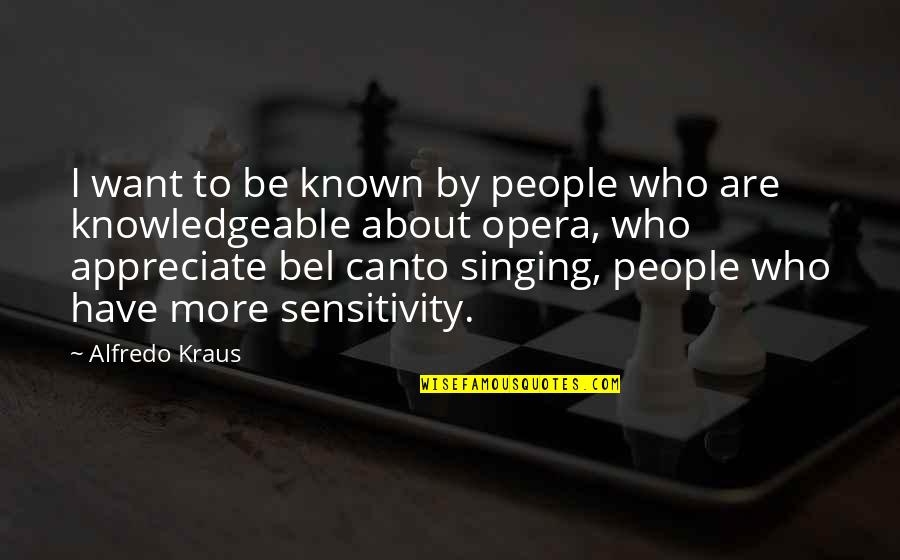 Damstra Steve Quotes By Alfredo Kraus: I want to be known by people who