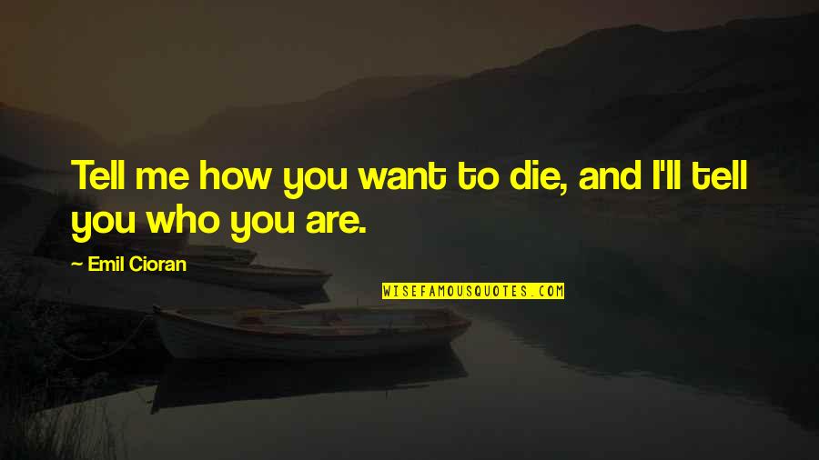 Damus Kaye Quotes By Emil Cioran: Tell me how you want to die, and