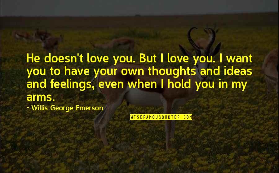 Damus Kaye Quotes By Willis George Emerson: He doesn't love you. But I love you. Damus Kaye Quotes By Willis George Emerson: He doesn't love you. But I love you.