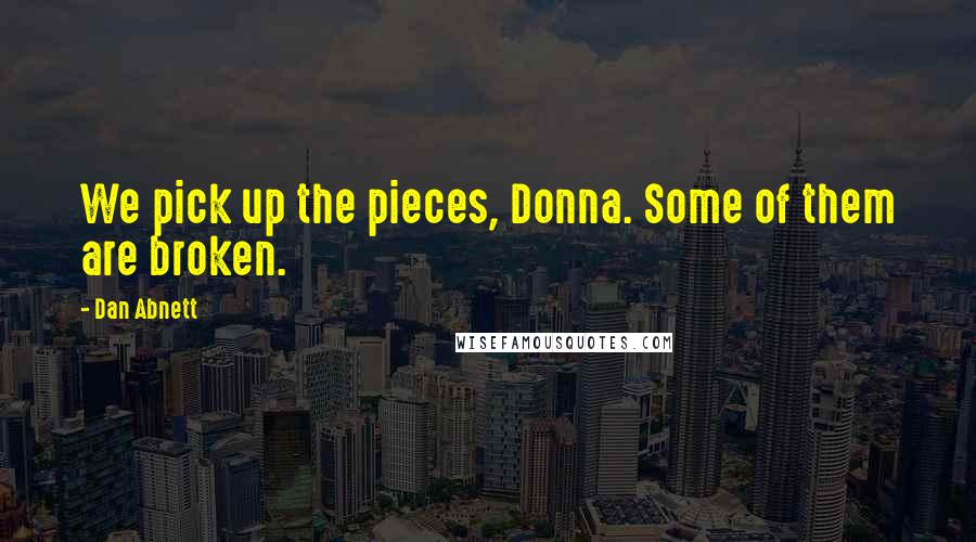 Dan Abnett quotes: We pick up the pieces, Donna. Some of them are broken.