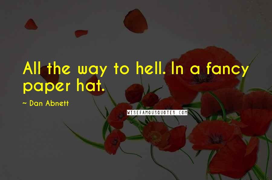 Dan Abnett quotes: All the way to hell. In a fancy paper hat.