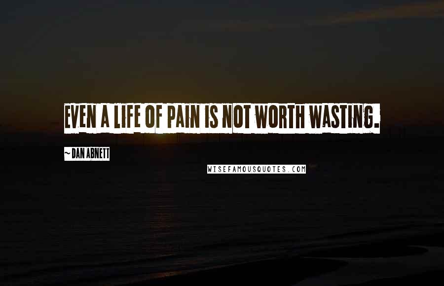 Dan Abnett quotes: Even a life of pain is not worth wasting.