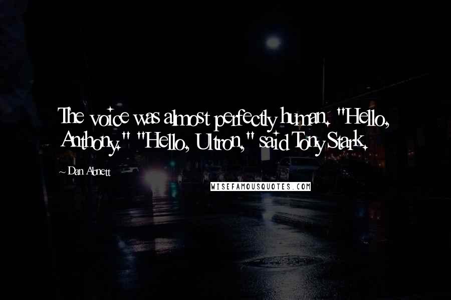 Dan Abnett quotes: The voice was almost perfectly human. "Hello, Anthony." "Hello, Ultron," said Tony Stark.