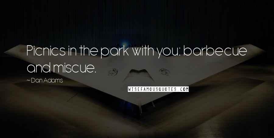 Dan Adams quotes: Picnics in the park with you: barbecue and miscue.