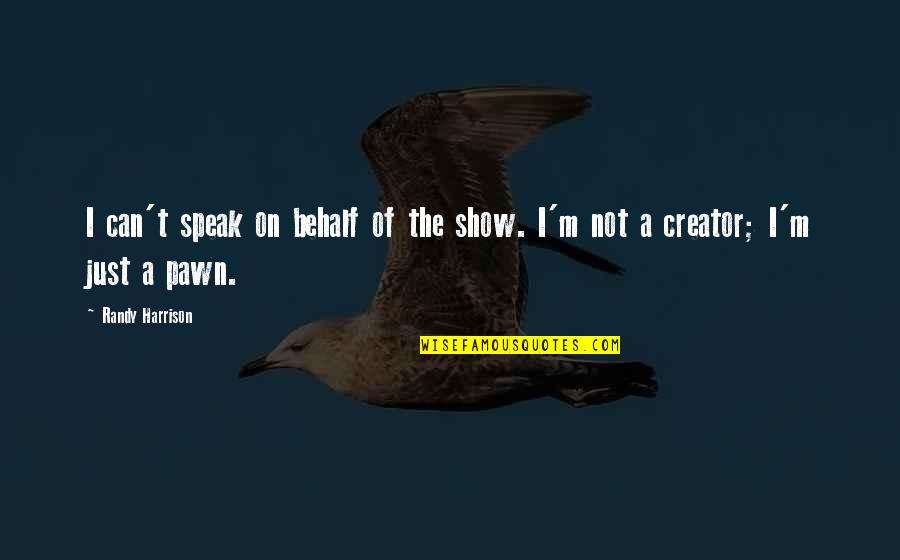 Dan Akerson Quotes By Randy Harrison: I can't speak on behalf of the show.