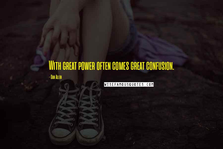 Dan Allen quotes: With great power often comes great confusion.