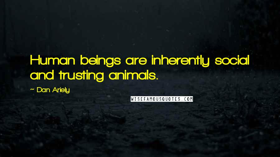Dan Ariely quotes: Human beings are inherently social and trusting animals.
