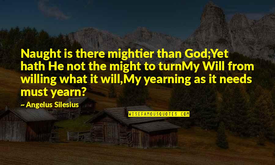 Dan Arinos Do Caixao Quotes By Angelus Silesius: Naught is there mightier than God;Yet hath He